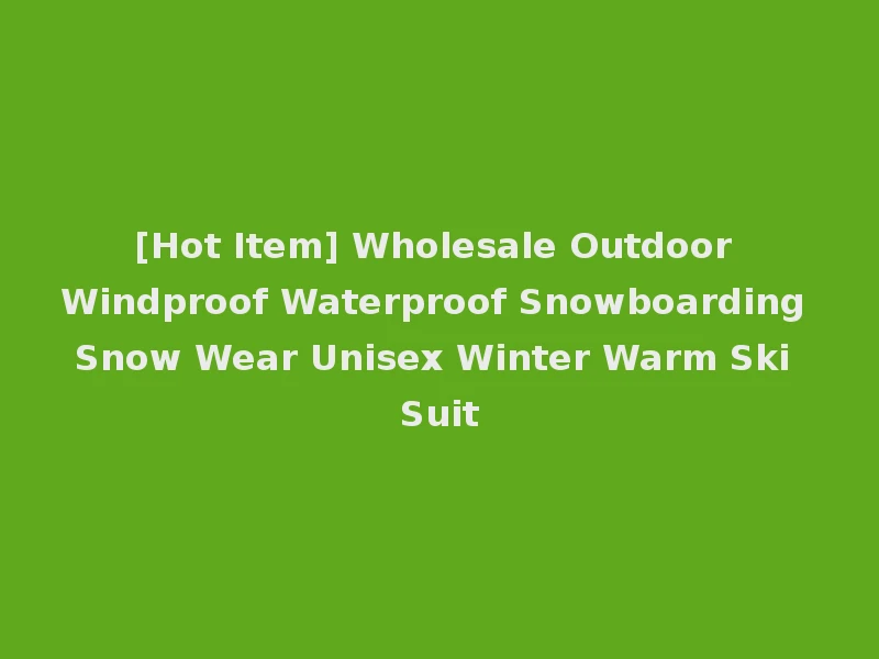 [Hot Item] Wholesale Outdoor Windproof Waterproof Snowboarding Snow Wear Unisex Winter Warm Ski Suit