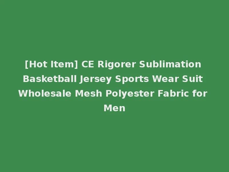 [Hot Item] CE Rigorer Sublimation Basketball Jersey Sports Wear Suit Wholesale Mesh Polyester Fabric for Men