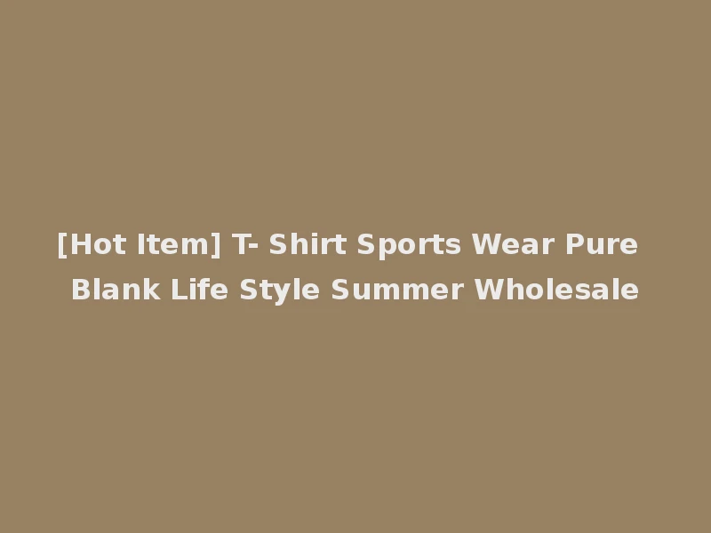 [Hot Item] T- Shirt Sports Wear Pure Blank Life Style Summer Wholesale
