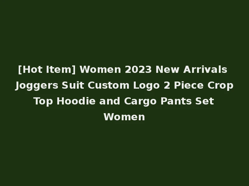 [Hot Item] Women 2023 New Arrivals Joggers Suit Custom Logo 2 Piece Crop Top Hoodie and Cargo Pants Set Women