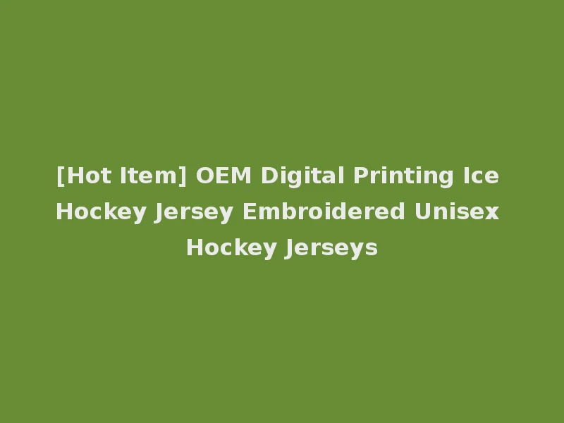 [Hot Item] OEM Digital Printing Ice Hockey Jersey Embroidered Unisex Hockey Jerseys
