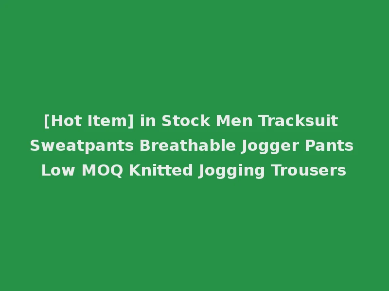 [Hot Item] in Stock Men Tracksuit Sweatpants Breathable Jogger Pants Low MOQ Knitted Jogging Trousers