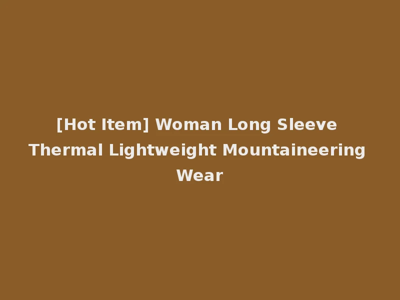 [Hot Item] Woman Long Sleeve Thermal Lightweight Mountaineering Wear