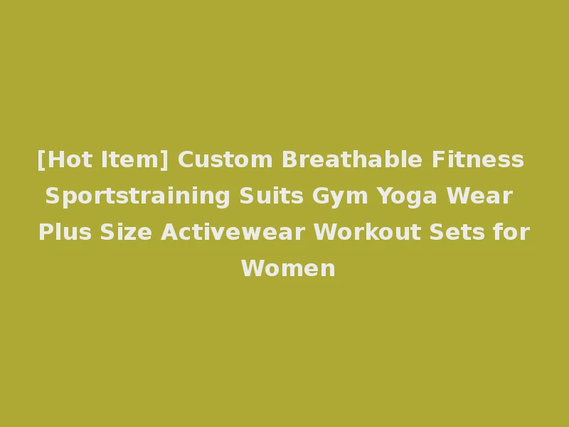 [Hot Item] Custom Breathable Fitness Sportstraining Suits Gym Yoga Wear Plus Size Activewear Workout Sets for Women