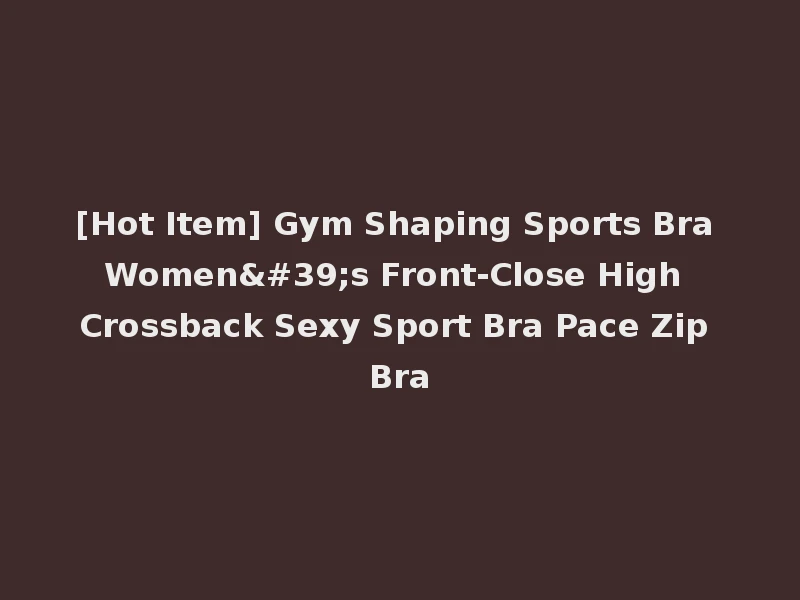 [Hot Item] Gym Shaping Sports Bra Women's Front-Close High Crossback Sexy Sport Bra Pace Zip Bra