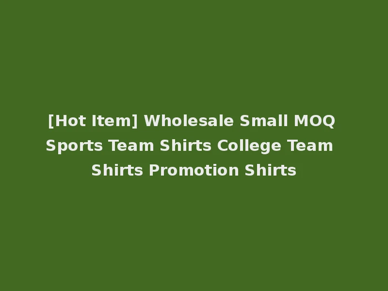 [Hot Item] Wholesale Small MOQ Sports Team Shirts College Team Shirts Promotion Shirts