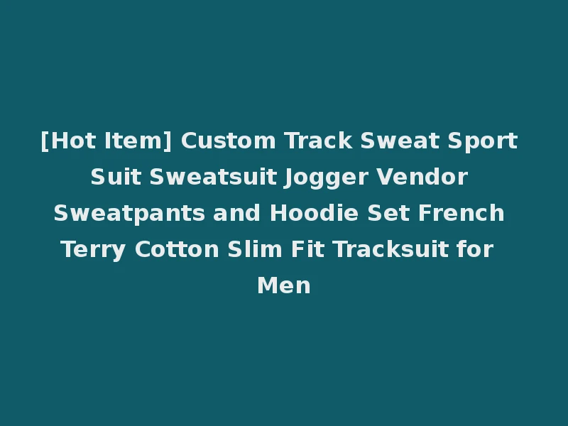 [Hot Item] Custom Track Sweat Sport Suit Sweatsuit Jogger Vendor Sweatpants and Hoodie Set French Terry Cotton Slim Fit Tracksuit for Men