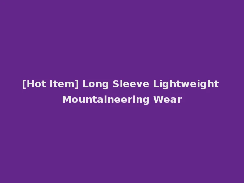 [Hot Item] Long Sleeve Lightweight Mountaineering Wear