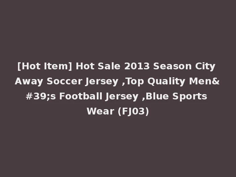 [Hot Item] Hot Sale 2013 Season City Away Soccer Jersey ,Top Quality Men's Football Jersey ,Blue Sports Wear (FJ03)