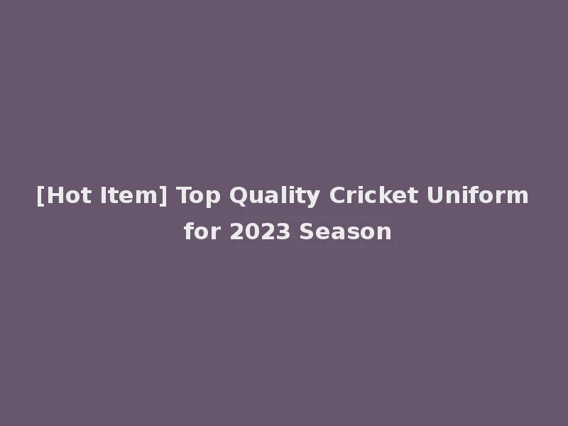 [Hot Item] Top Quality Cricket Uniform for 2023 Season