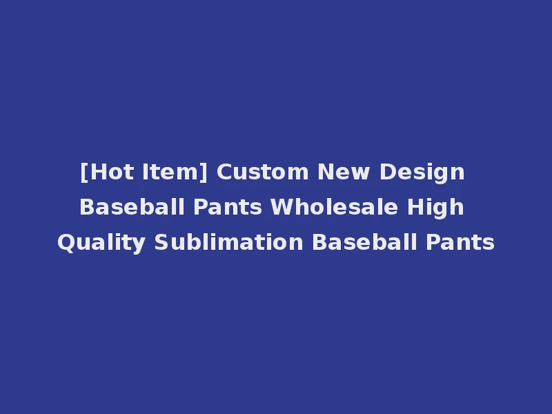 [Hot Item] Custom New Design Baseball Pants Wholesale High Quality Sublimation Baseball Pants