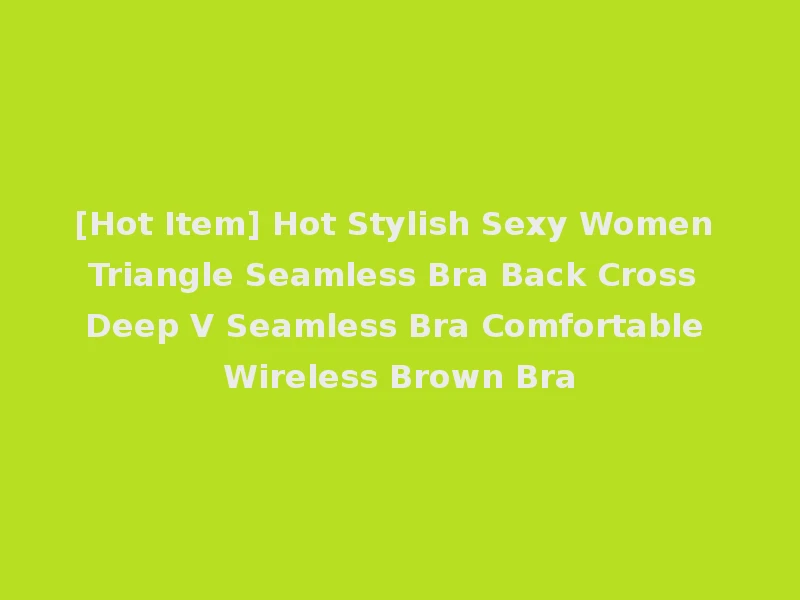 [Hot Item] Hot Stylish Sexy Women Triangle Seamless Bra Back Cross Deep V Seamless Bra Comfortable Wireless Brown Bra