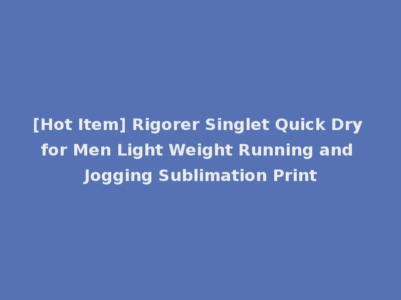 [Hot Item] Rigorer Singlet Quick Dry for Men Light Weight Running and Jogging Sublimation Print