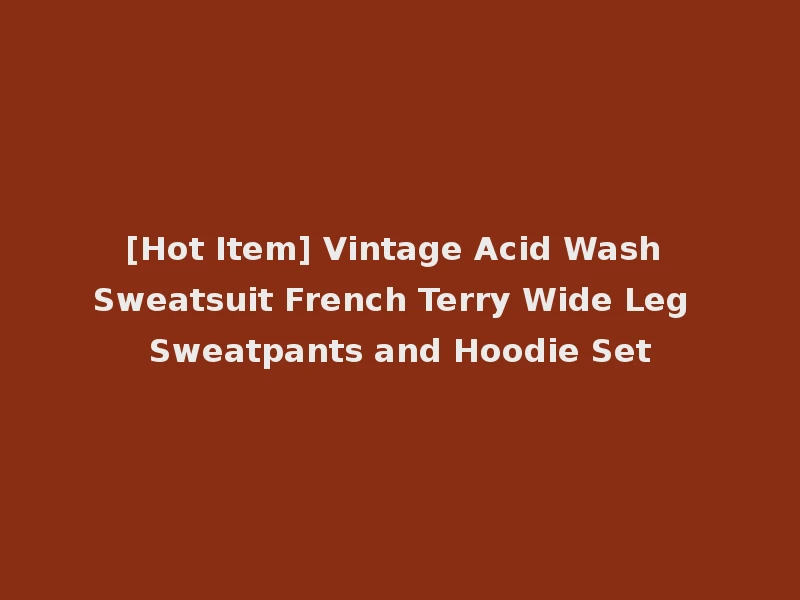 [Hot Item] Vintage Acid Wash Sweatsuit French Terry Wide Leg Sweatpants and Hoodie Set