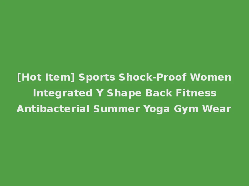 [Hot Item] Sports Shock-Proof Women Integrated Y Shape Back Fitness Antibacterial Summer Yoga Gym Wear