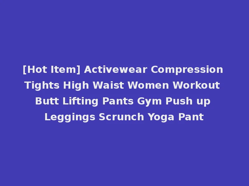 [Hot Item] Activewear Compression Tights High Waist Women Workout Butt Lifting Pants Gym Push up Leggings Scrunch Yoga Pant