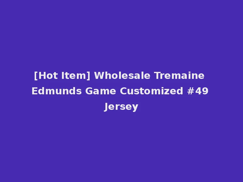 [Hot Item] Wholesale Tremaine Edmunds Game Customized #49 Jersey