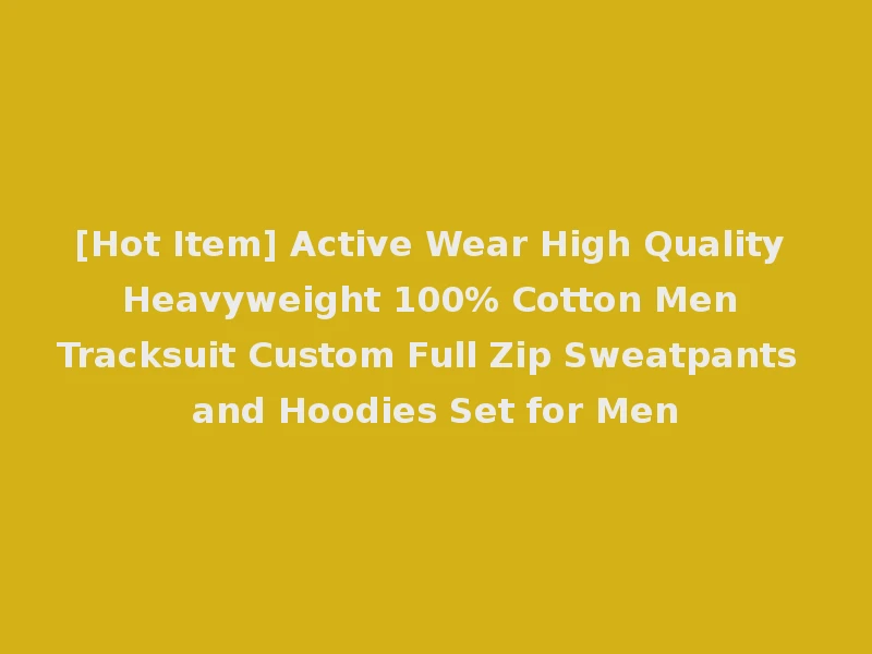 [Hot Item] Active Wear High Quality Heavyweight 100% Cotton Men Tracksuit Custom Full Zip Sweatpants and Hoodies Set for Men