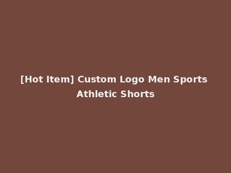 [Hot Item] Custom Logo Men Sports Athletic Shorts