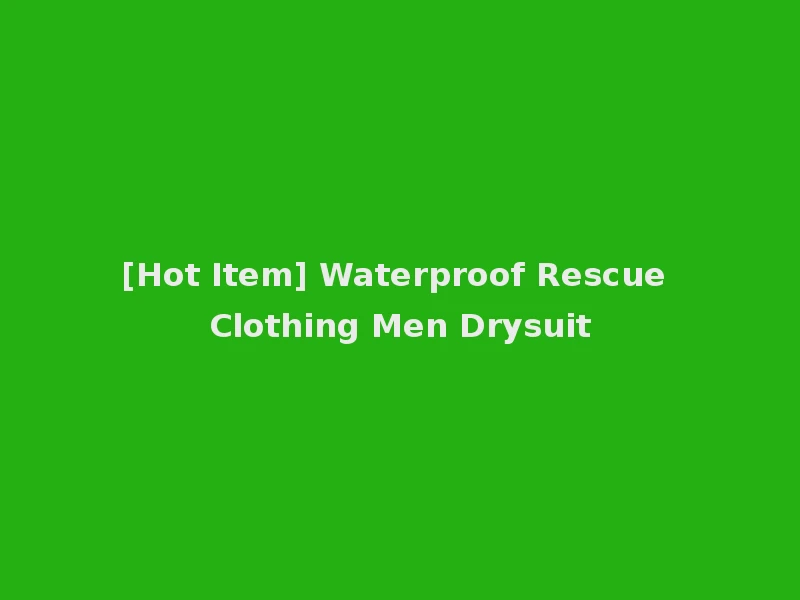 [Hot Item] Waterproof Rescue Clothing Men Drysuit