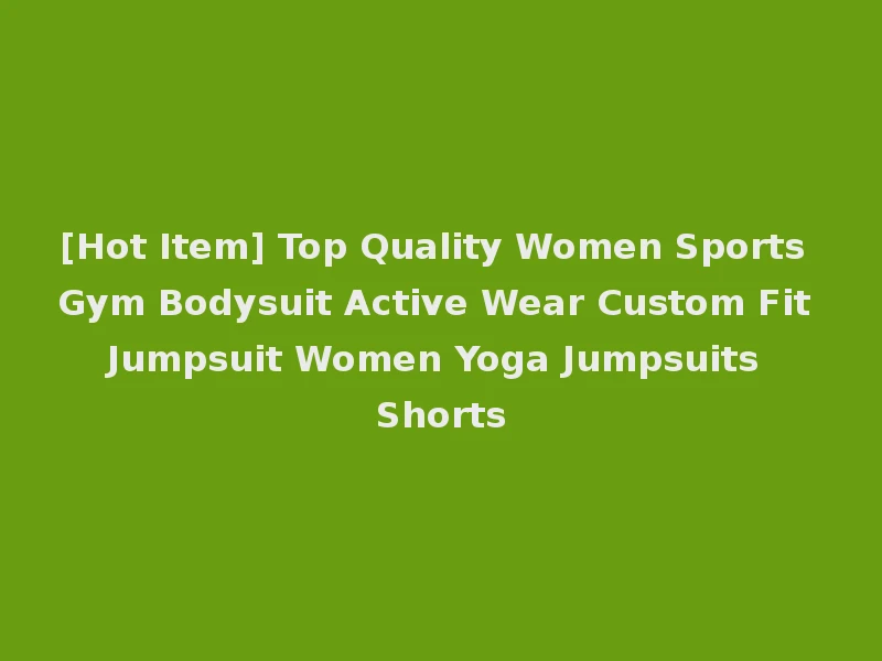 [Hot Item] Top Quality Women Sports Gym Bodysuit Active Wear Custom Fit Jumpsuit Women Yoga Jumpsuits Shorts