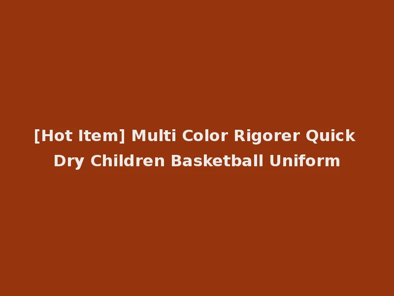 [Hot Item] Multi Color Rigorer Quick Dry Children Basketball Uniform