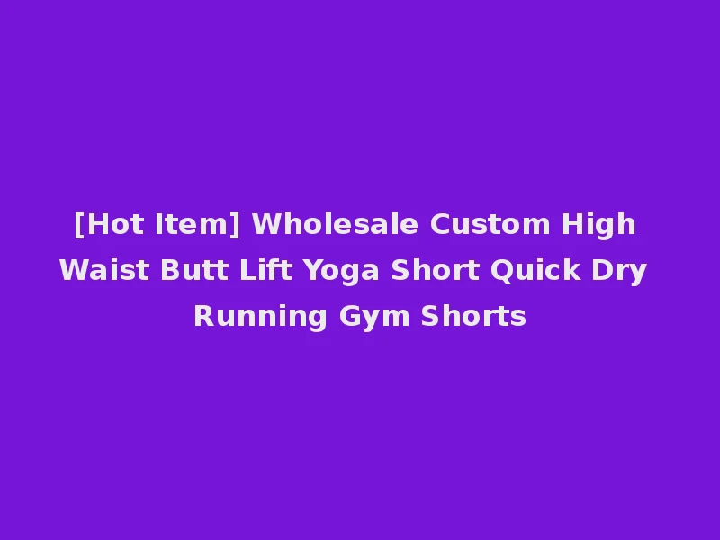 [Hot Item] Wholesale Custom High Waist Butt Lift Yoga Short Quick Dry Running Gym Shorts