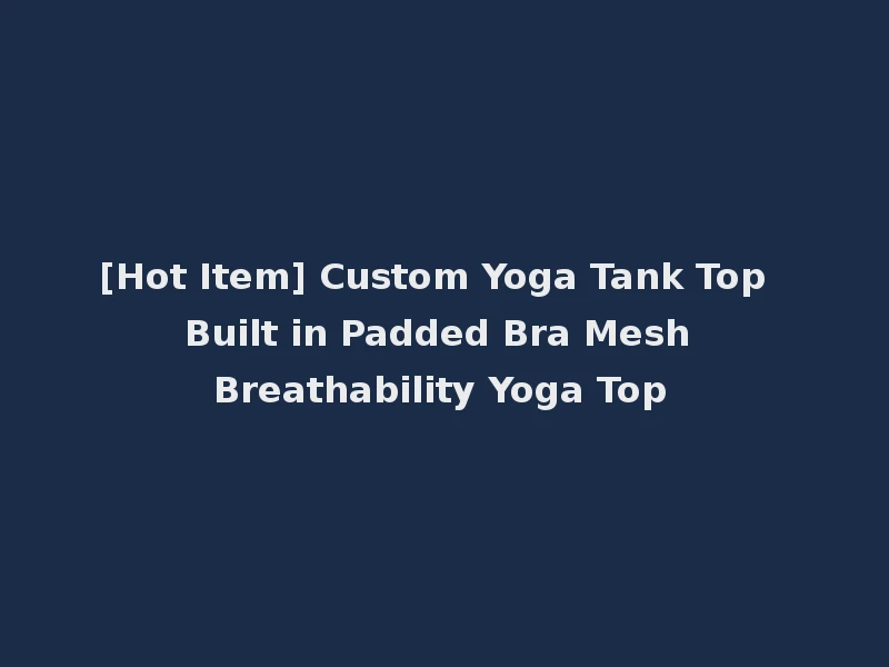 [Hot Item] Custom Yoga Tank Top Built in Padded Bra Mesh Breathability Yoga Top