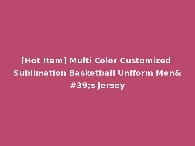 [Hot Item] Multi Color Customized Sublimation Basketball Uniform Men's Jersey