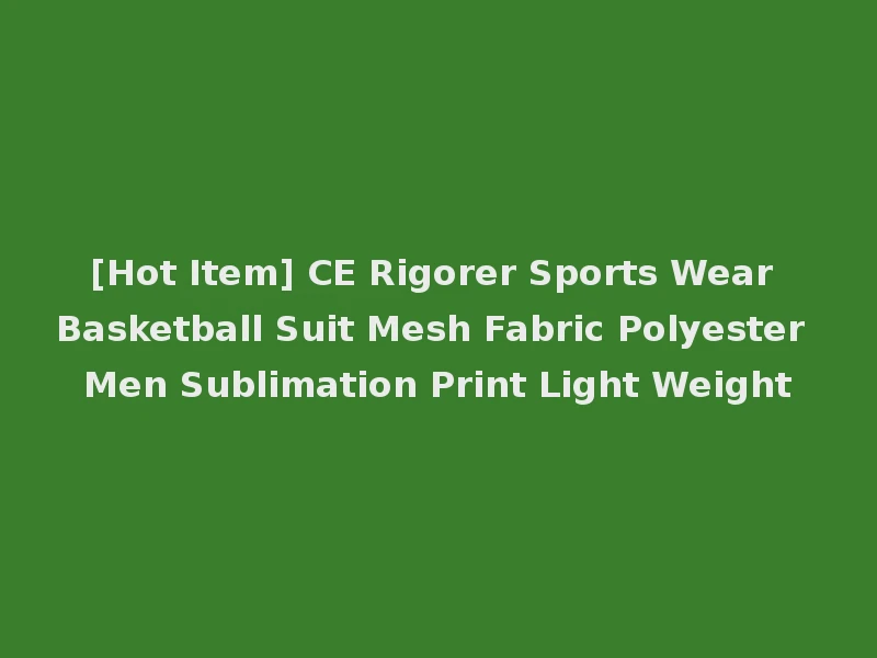 [Hot Item] CE Rigorer Sports Wear Basketball Suit Mesh Fabric Polyester Men Sublimation Print Light Weight