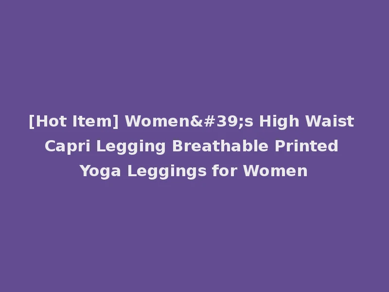 [Hot Item] Women's High Waist Capri Legging Breathable Printed Yoga Leggings for Women