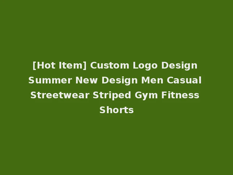[Hot Item] Custom Logo Design Summer New Design Men Casual Streetwear Striped Gym Fitness Shorts