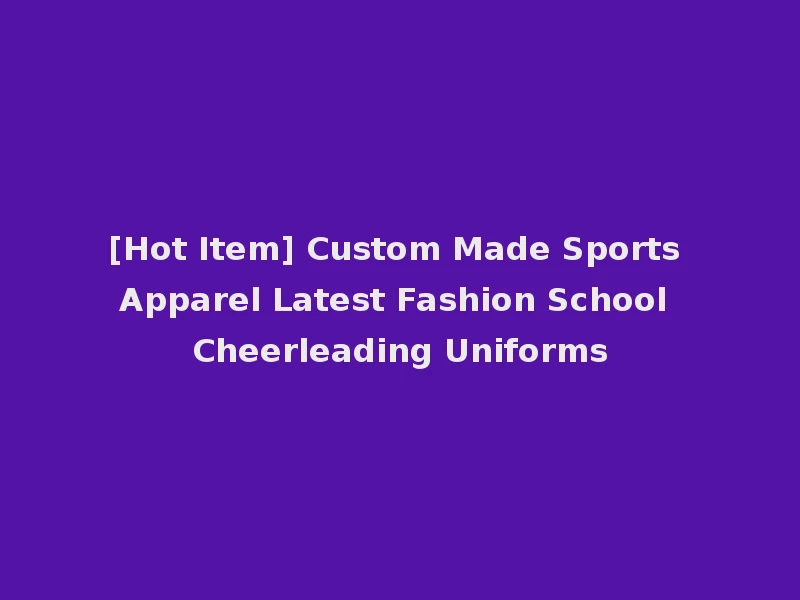 [Hot Item] Custom Made Sports Apparel Latest Fashion School Cheerleading Uniforms