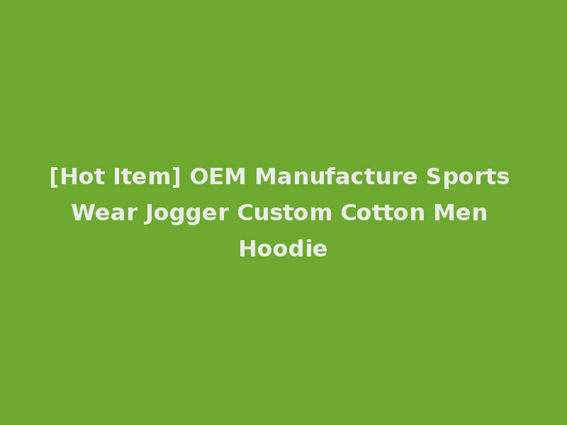 [Hot Item] OEM Manufacture Sports Wear Jogger Custom Cotton Men Hoodie