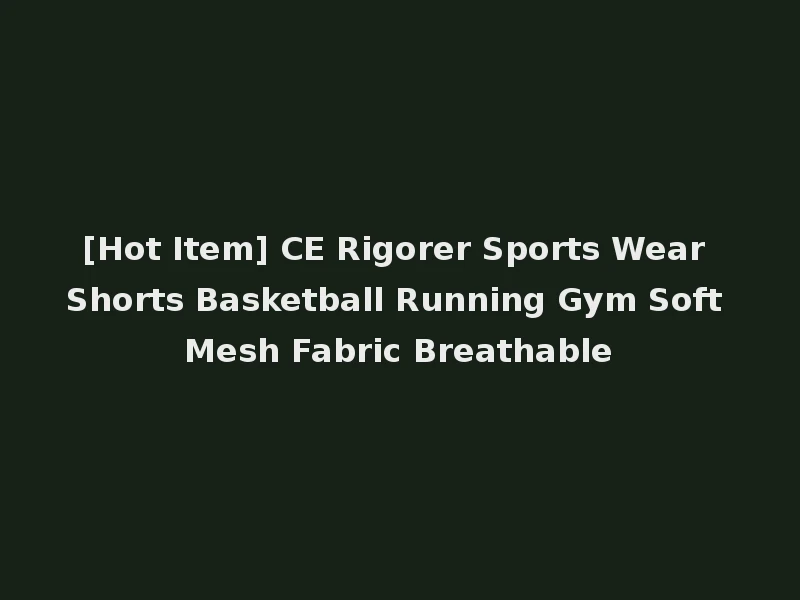 [Hot Item] CE Rigorer Sports Wear Shorts Basketball Running Gym Soft Mesh Fabric Breathable