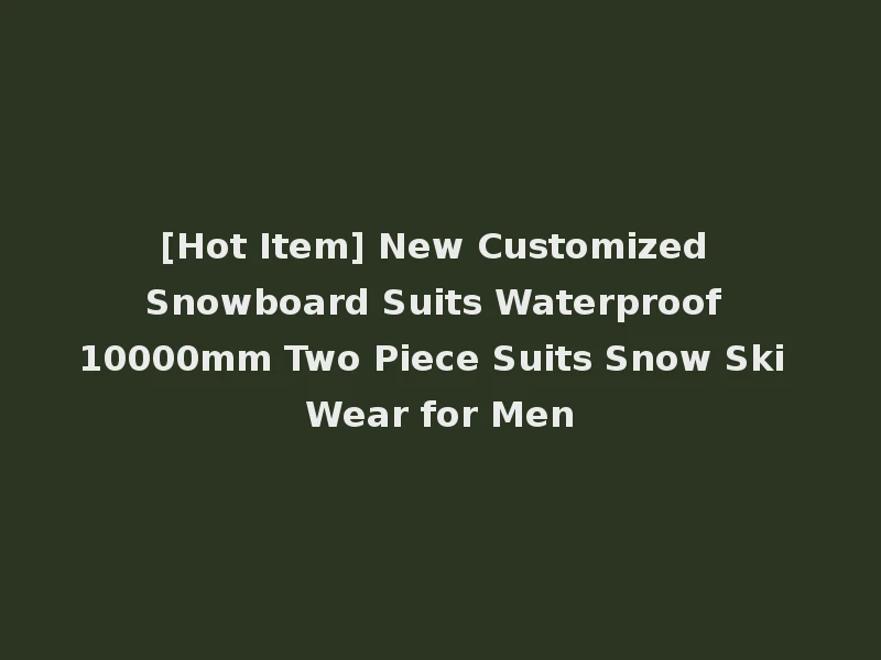[Hot Item] New Customized Snowboard Suits Waterproof 10000mm Two Piece Suits Snow Ski Wear for Men