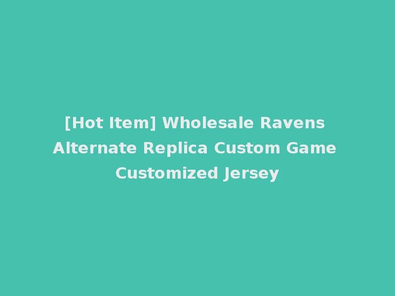 [Hot Item] Wholesale Ravens Alternate Replica Custom Game Customized Jersey