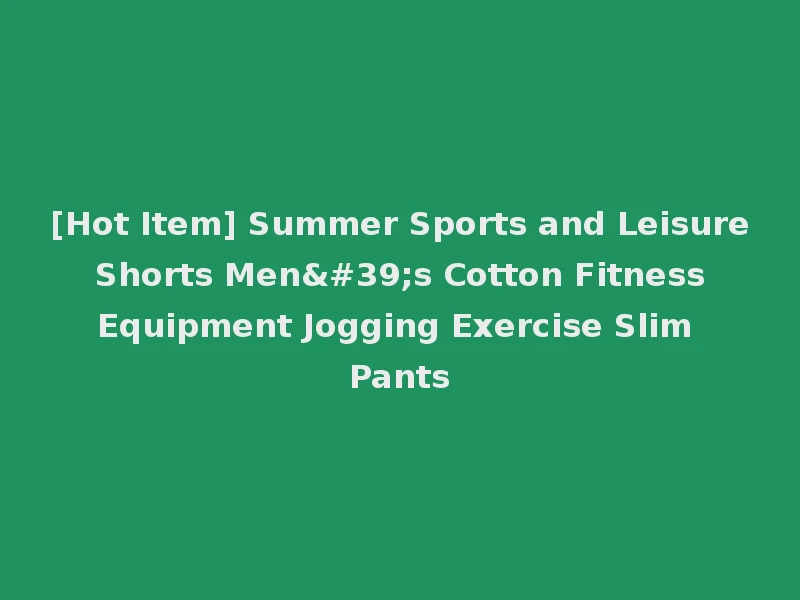 [Hot Item] Summer Sports and Leisure Shorts Men's Cotton Fitness Equipment Jogging Exercise Slim Pants