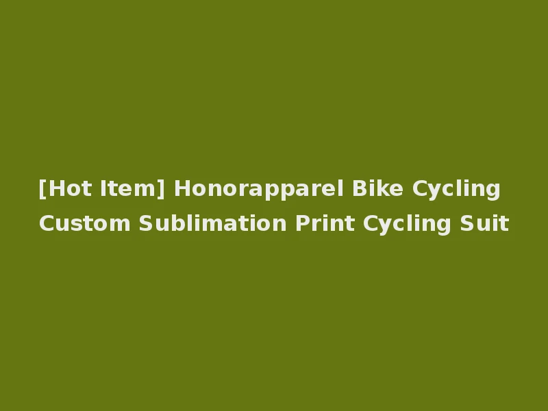 [Hot Item] Honorapparel Bike Cycling Custom Sublimation Print Cycling Suit