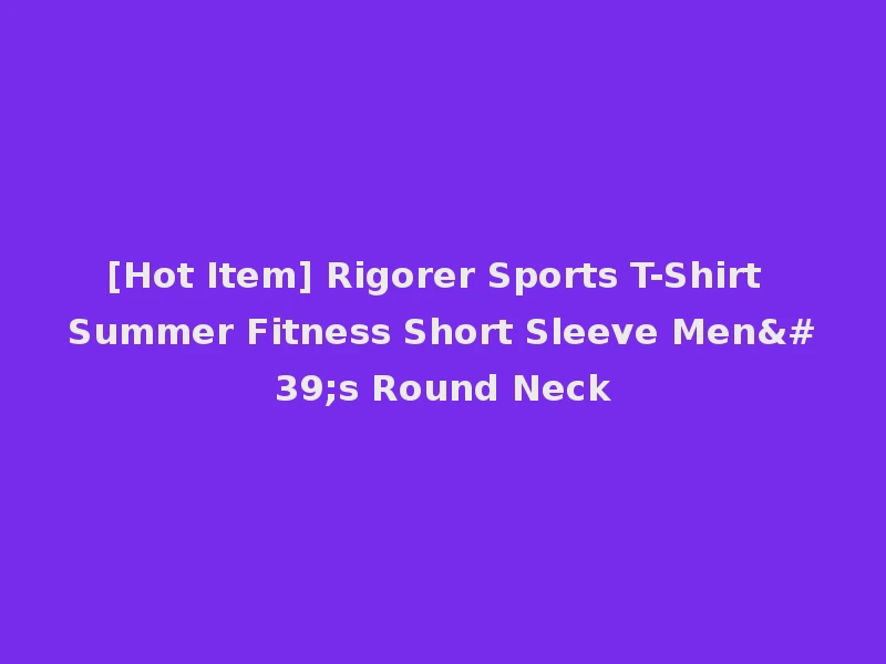[Hot Item] Rigorer Sports T-Shirt Summer Fitness Short Sleeve Men's Round Neck