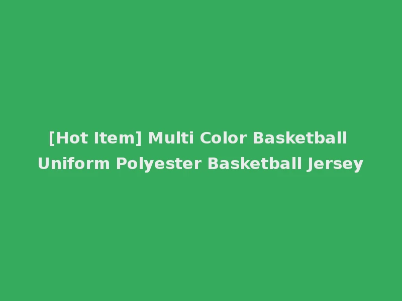 [Hot Item] Multi Color Basketball Uniform Polyester Basketball Jersey