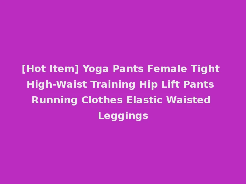 [Hot Item] Yoga Pants Female Tight High-Waist Training Hip Lift Pants Running Clothes Elastic Waisted Leggings