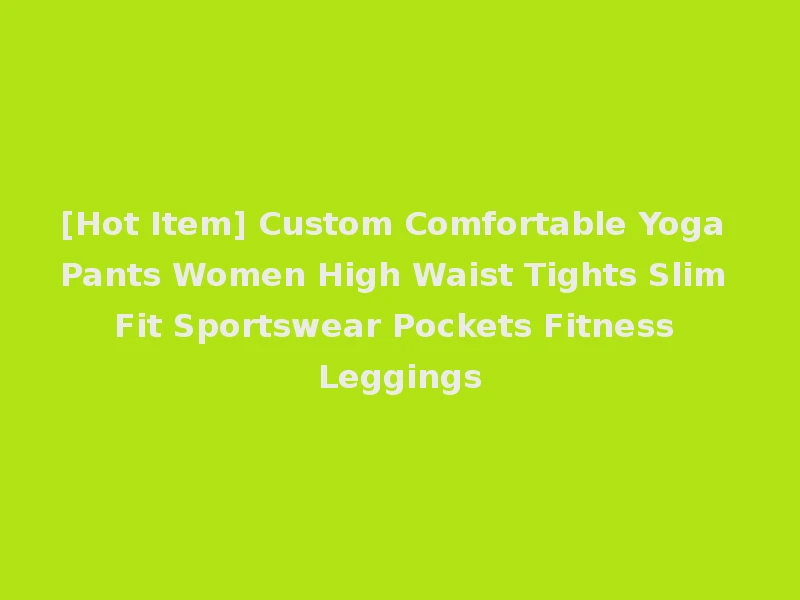 [Hot Item] Custom Comfortable Yoga Pants Women High Waist Tights Slim Fit Sportswear Pockets Fitness Leggings
