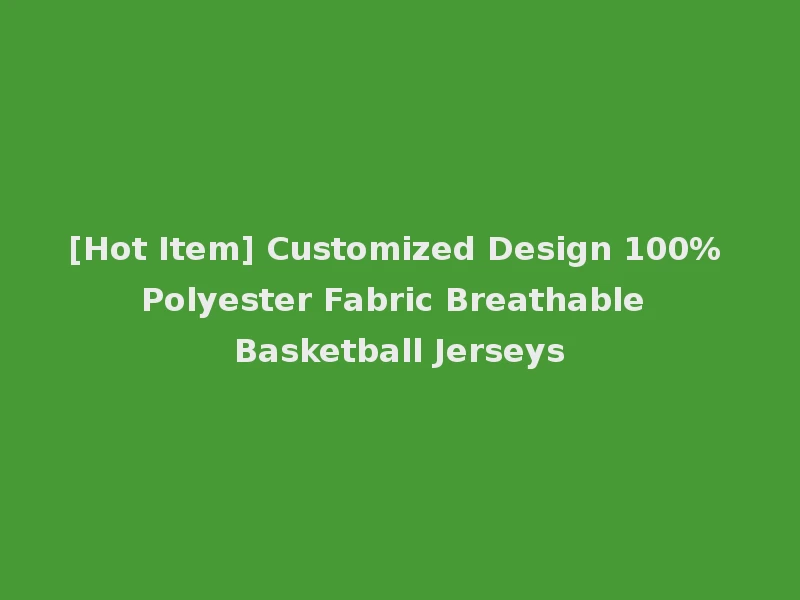 [Hot Item] Customized Design 100% Polyester Fabric Breathable Basketball Jerseys