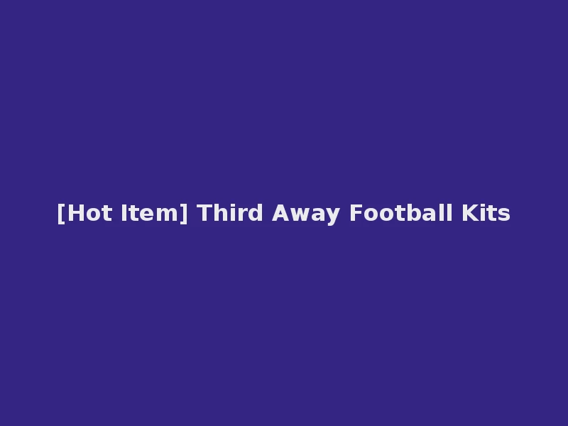 [Hot Item] Third Away Football Kits