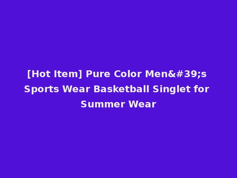 [Hot Item] Pure Color Men's Sports Wear Basketball Singlet for Summer Wear