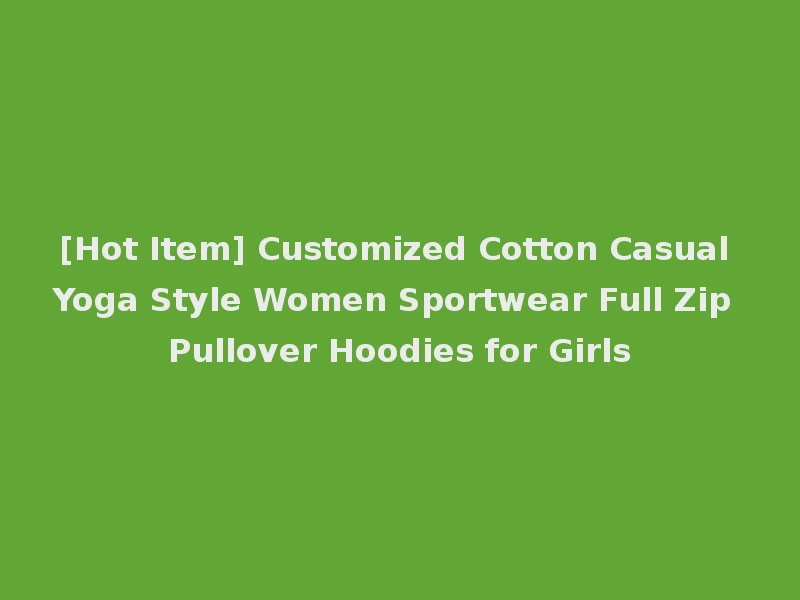 [Hot Item] Customized Cotton Casual Yoga Style Women Sportwear Full Zip Pullover Hoodies for Girls