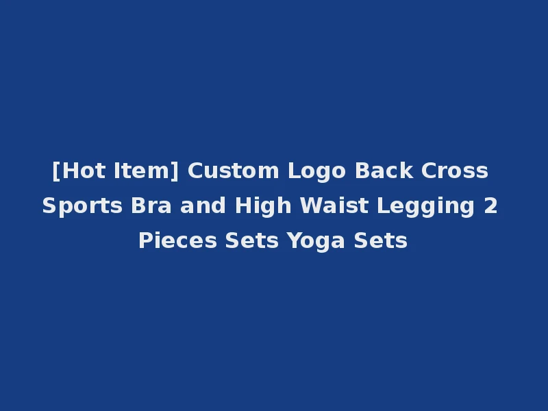 [Hot Item] Custom Logo Back Cross Sports Bra and High Waist Legging 2 Pieces Sets Yoga Sets