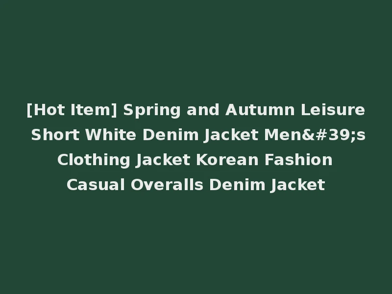 [Hot Item] Spring and Autumn Leisure Short White Denim Jacket Men's Clothing Jacket Korean Fashion Casual Overalls Denim Jacket