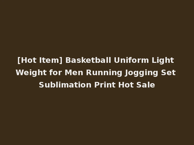 [Hot Item] Basketball Uniform Light Weight for Men Running Jogging Set Sublimation Print Hot Sale